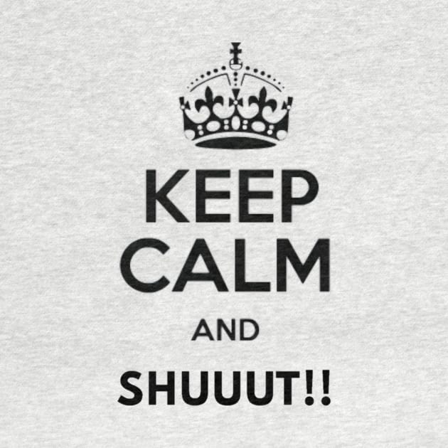 Keep Calm And SHUUUT!! by Ibrahimm